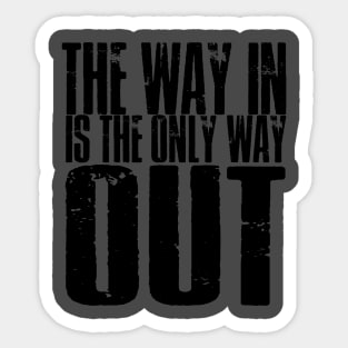 The Way In Is The Only Way Out Sticker